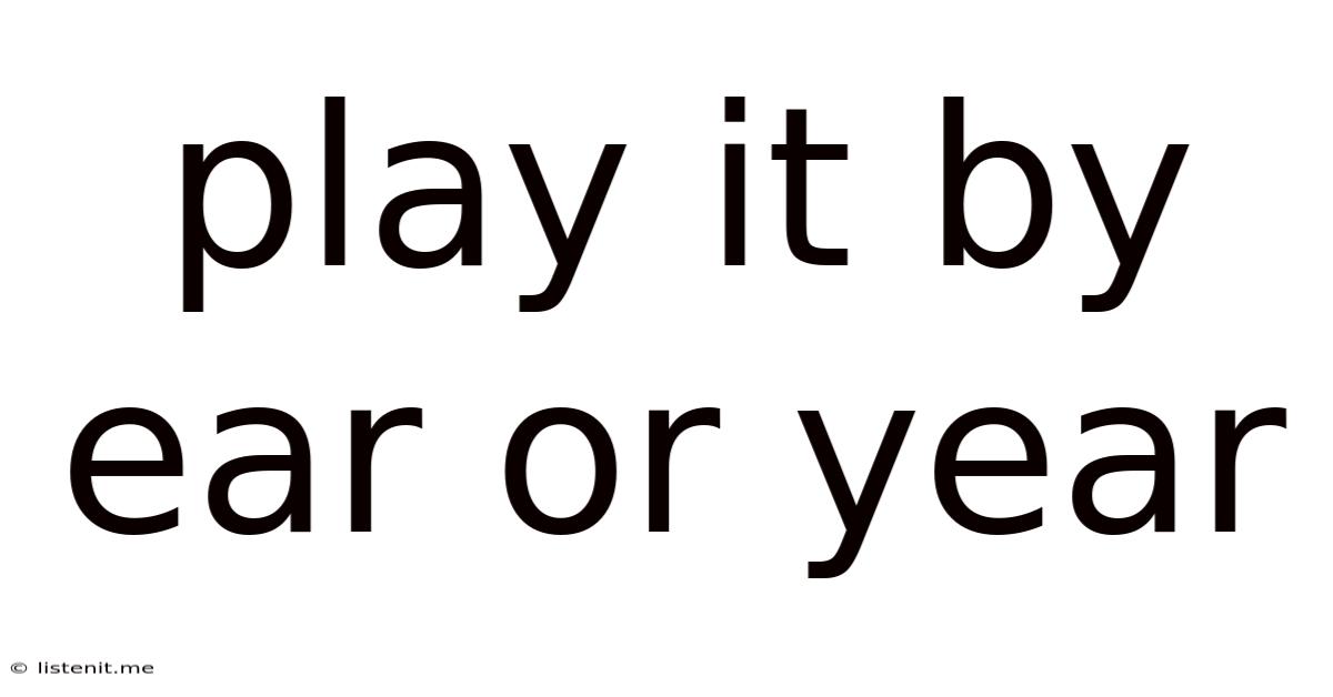 Play It By Ear Or Year