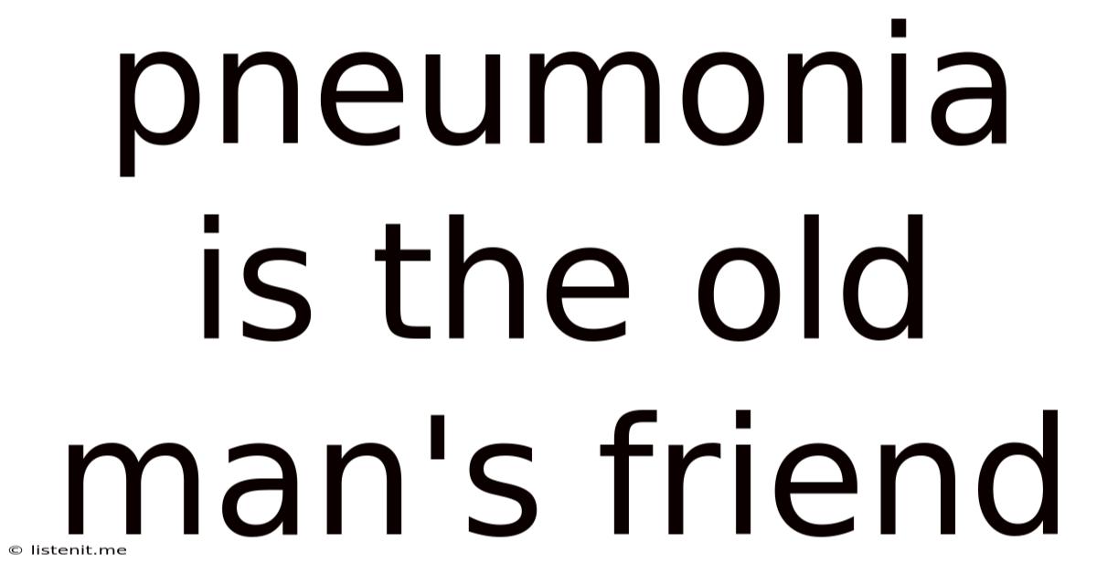 Pneumonia Is The Old Man's Friend
