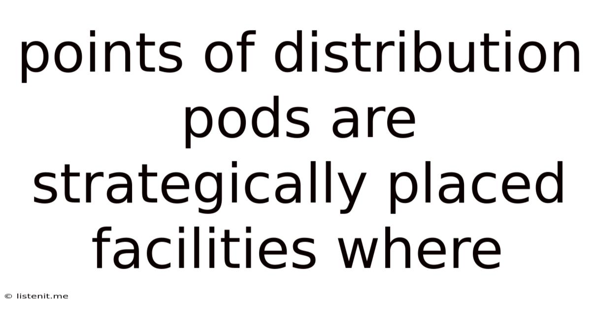 Points Of Distribution Pods Are Strategically Placed Facilities Where