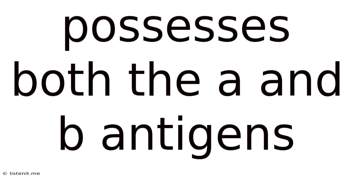 Possesses Both The A And B Antigens