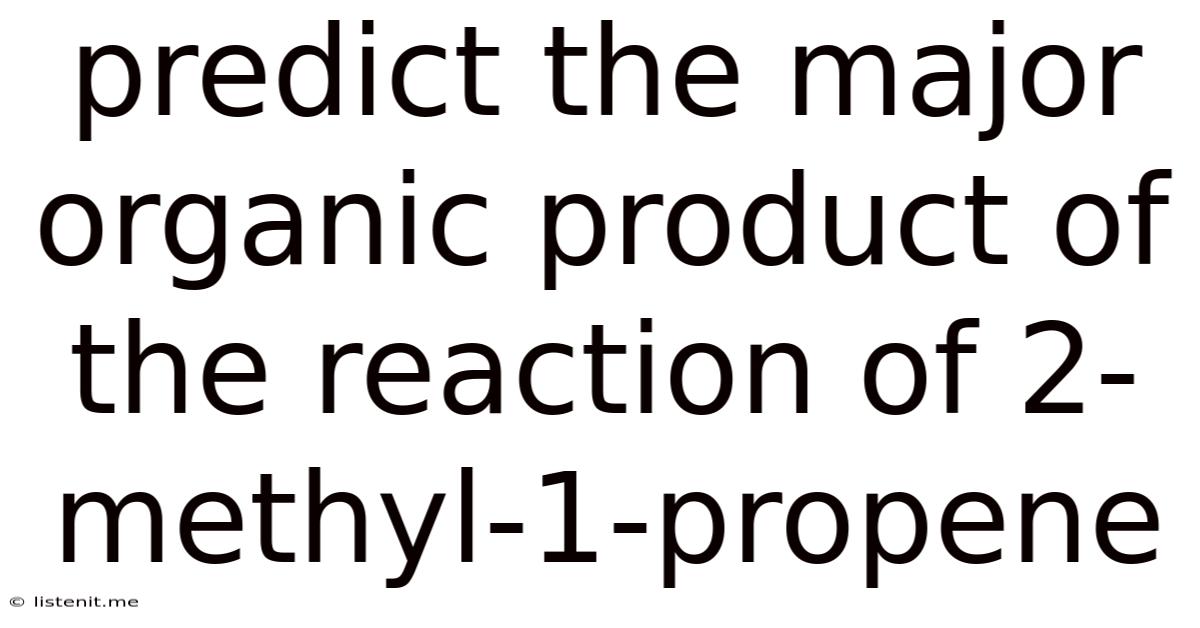 Predict The Major Organic Product Of The Reaction Of 2-methyl-1-propene
