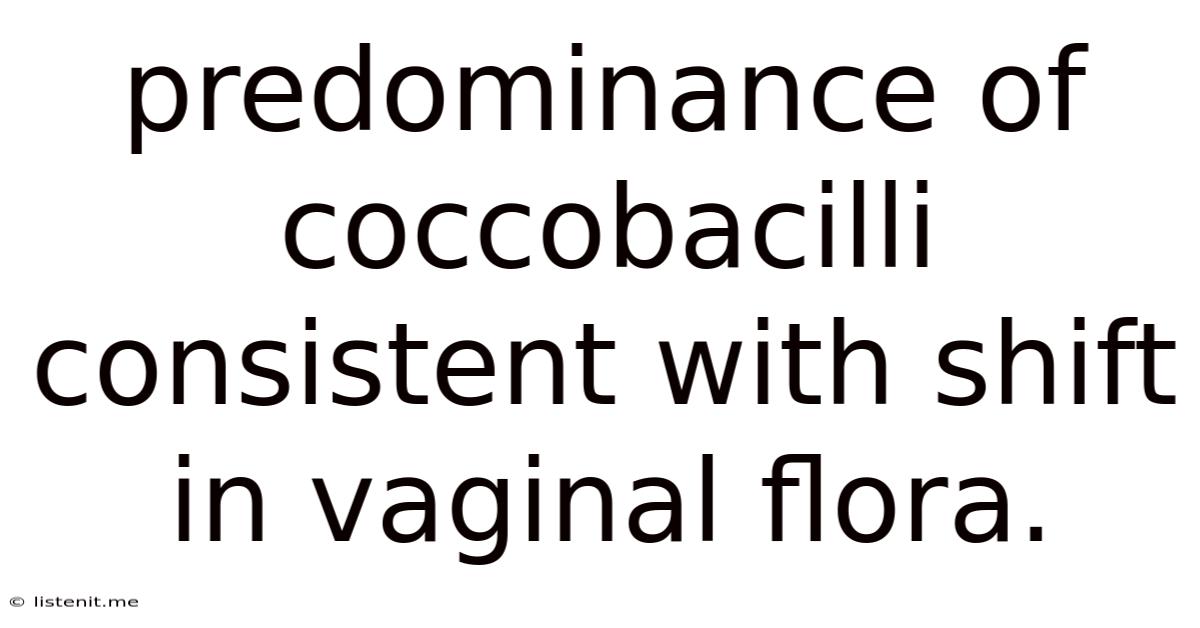 Predominance Of Coccobacilli Consistent With Shift In Vaginal Flora.