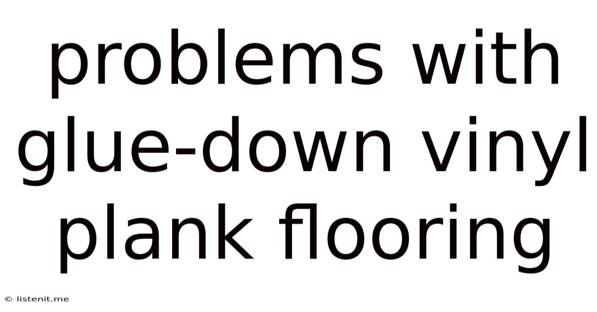 Problems With Glue-down Vinyl Plank Flooring