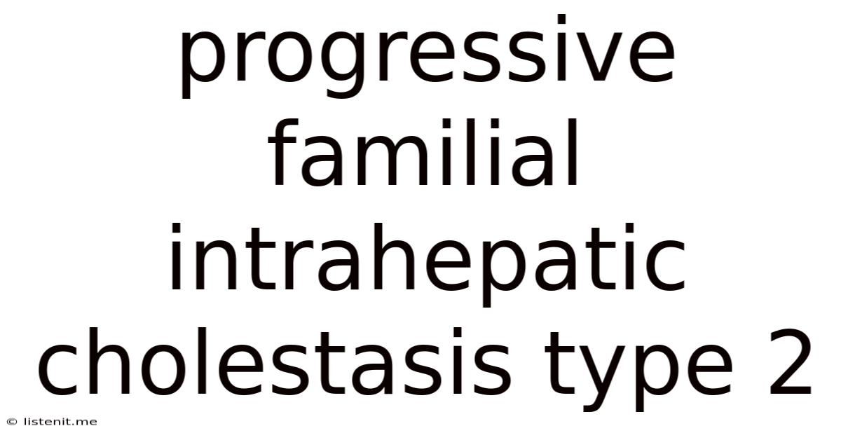 Progressive Familial Intrahepatic Cholestasis Type 2