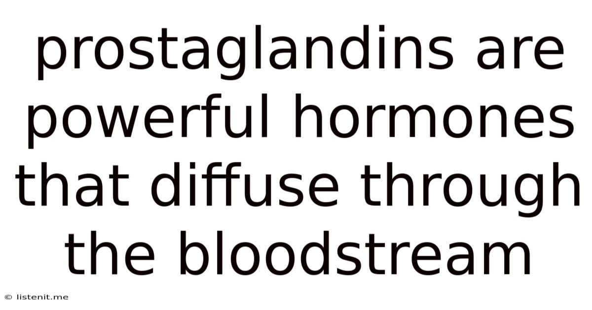 Prostaglandins Are Powerful Hormones That Diffuse Through The Bloodstream