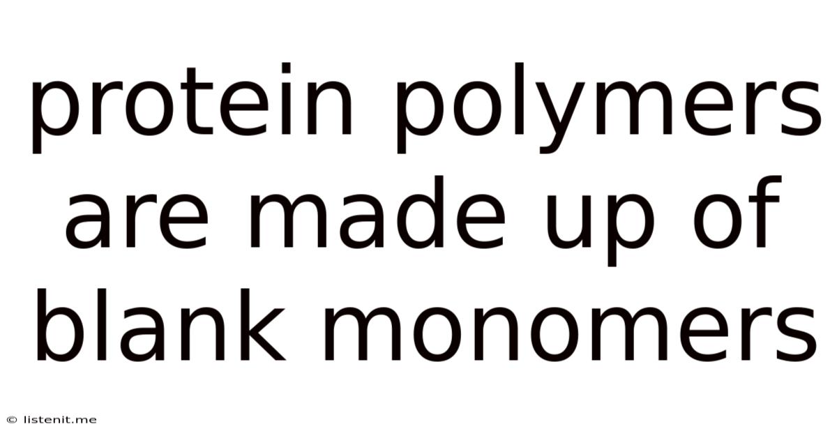 Protein Polymers Are Made Up Of Blank Monomers