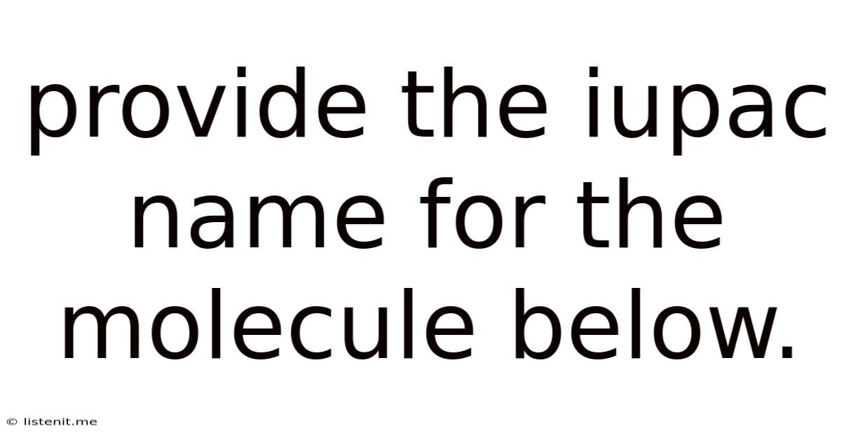 Provide The Iupac Name For The Molecule Below.