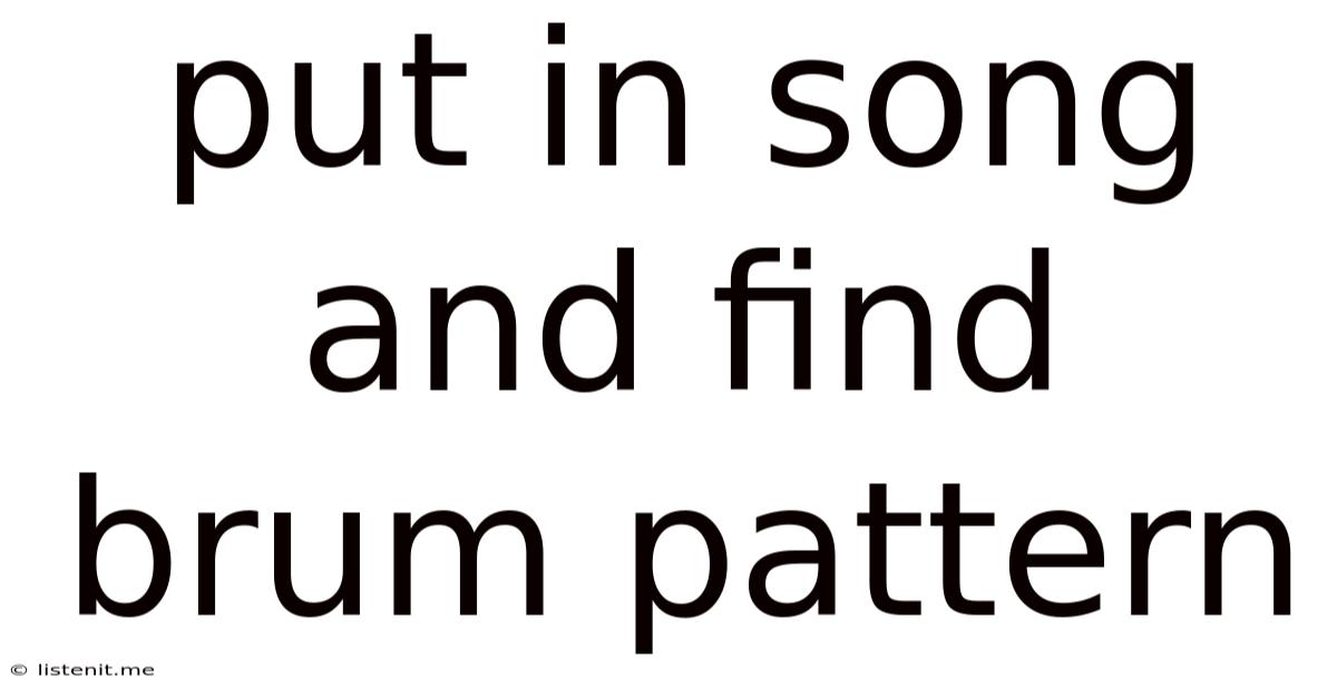 Put In Song And Find Brum Pattern
