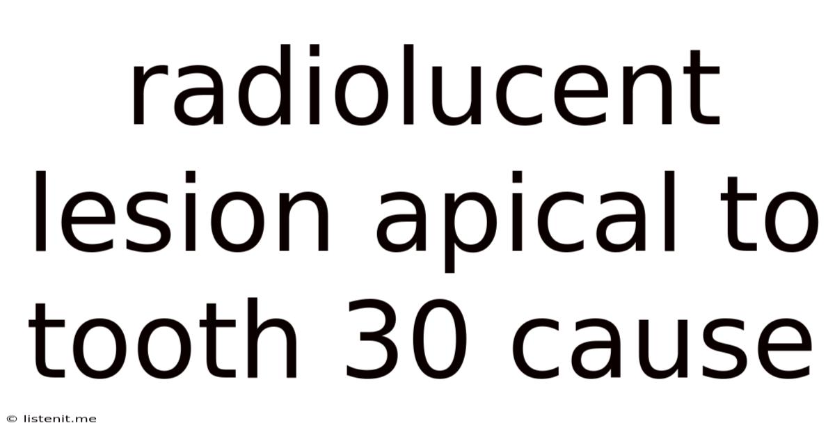 Radiolucent Lesion Apical To Tooth 30 Cause