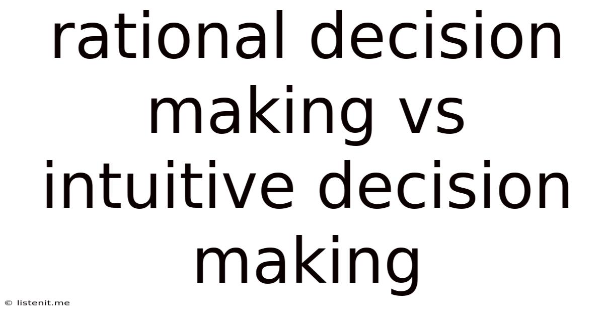 Rational Decision Making Vs Intuitive Decision Making