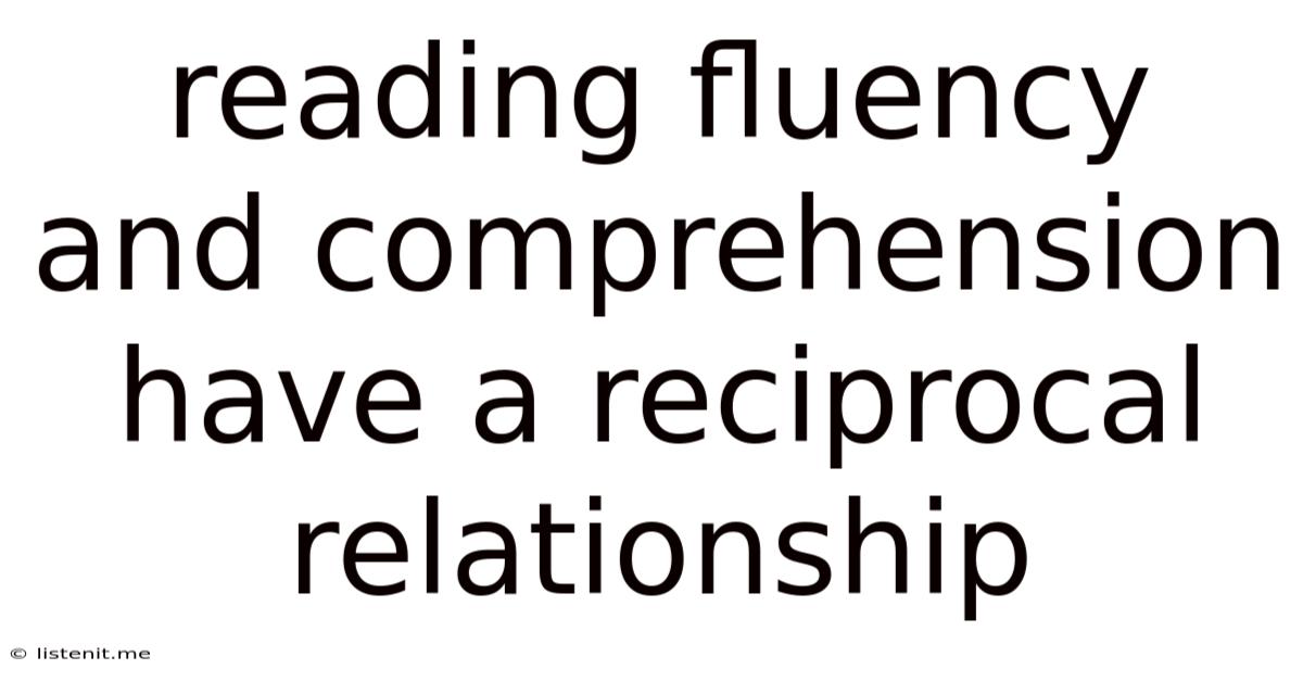 Reading Fluency And Comprehension Have A Reciprocal Relationship