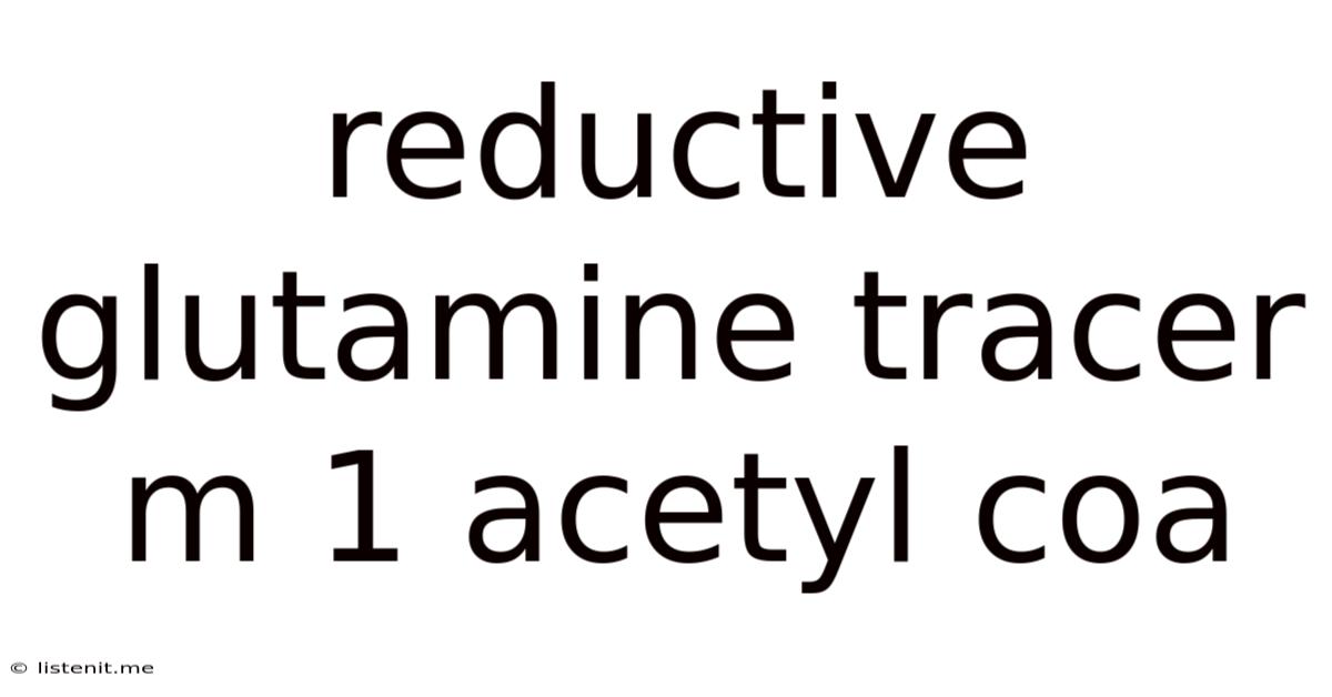 Reductive Glutamine Tracer M 1 Acetyl Coa
