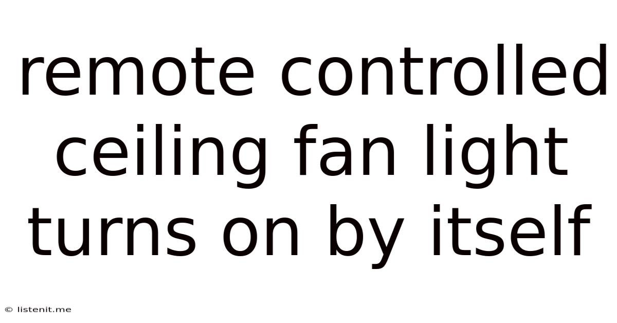 Remote Controlled Ceiling Fan Light Turns On By Itself
