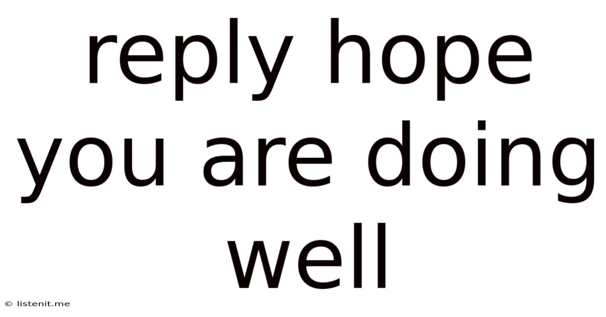 Reply Hope You Are Doing Well