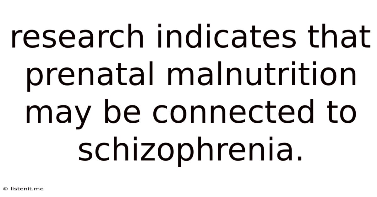 Research Indicates That Prenatal Malnutrition May Be Connected To Schizophrenia.