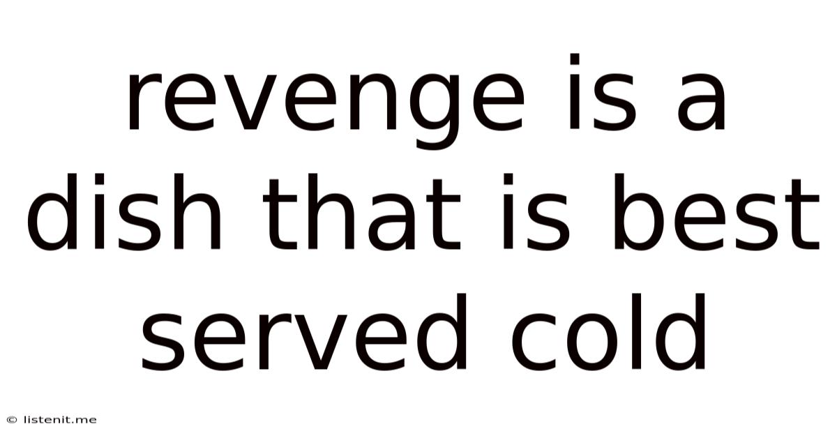 Revenge Is A Dish That Is Best Served Cold