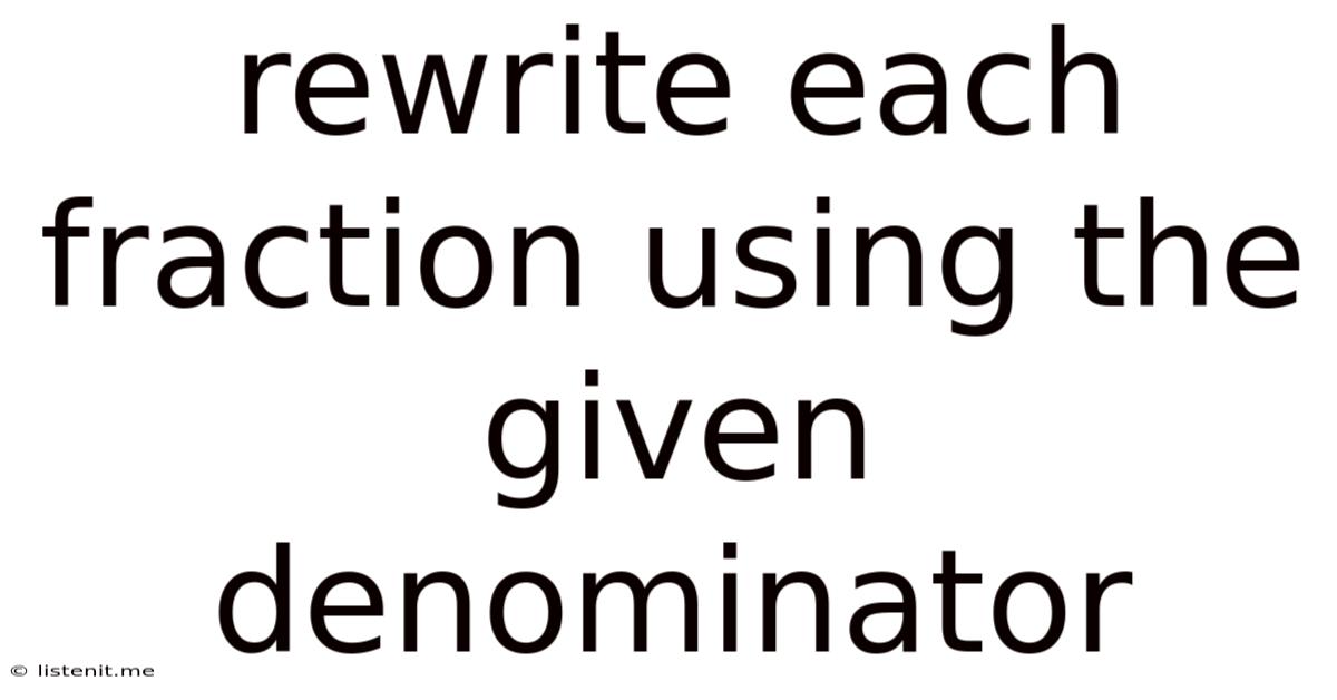 Rewrite Each Fraction Using The Given Denominator