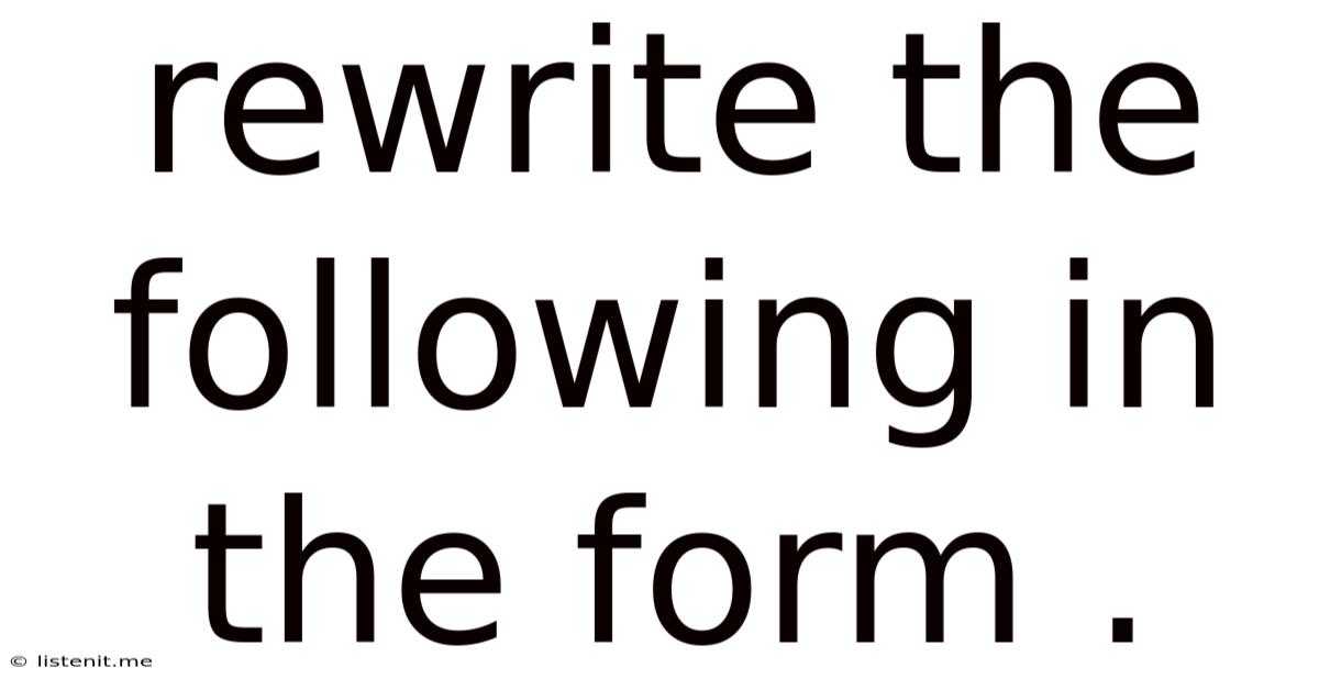 Rewrite The Following In The Form .