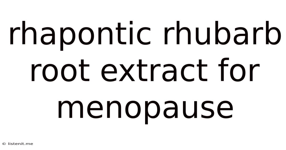 Rhapontic Rhubarb Root Extract For Menopause