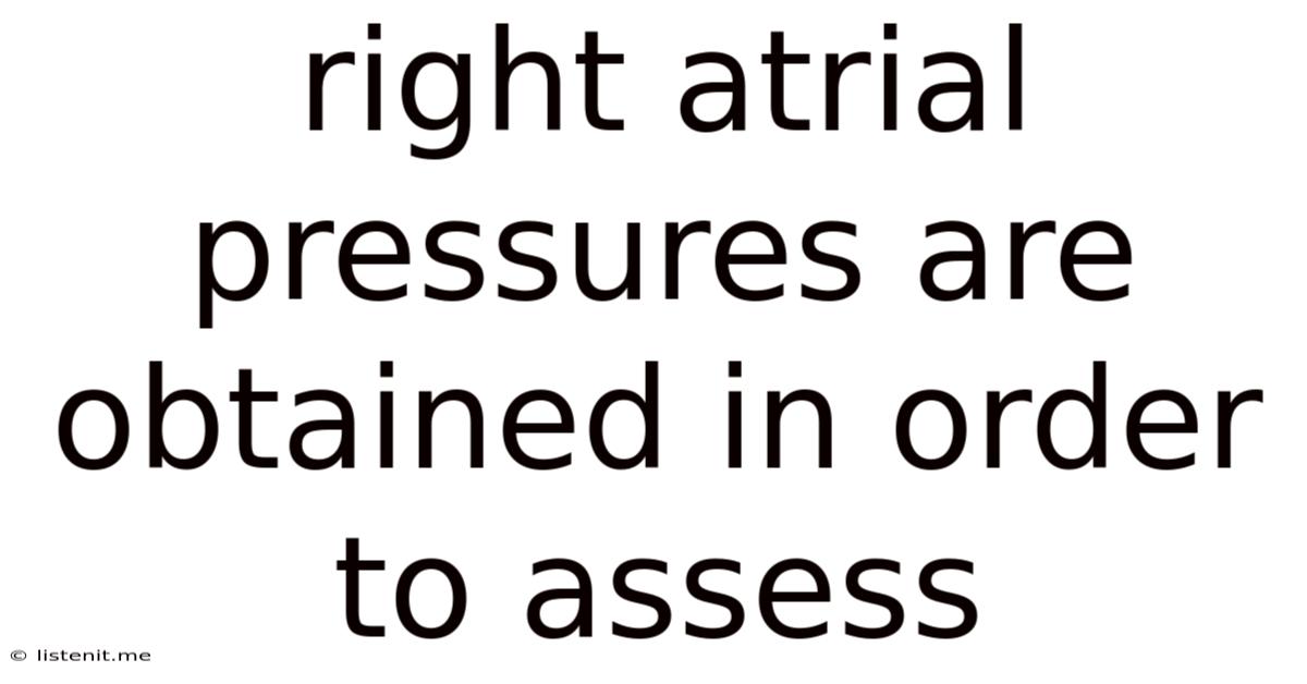 Right Atrial Pressures Are Obtained In Order To Assess