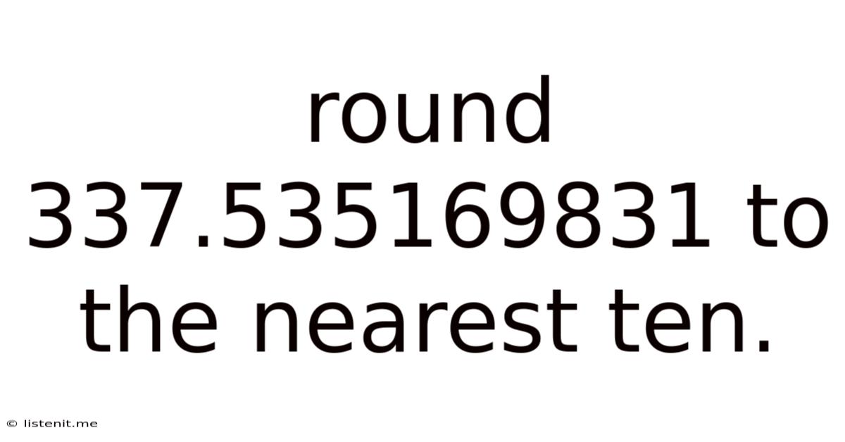 Round 337.535169831 To The Nearest Ten.