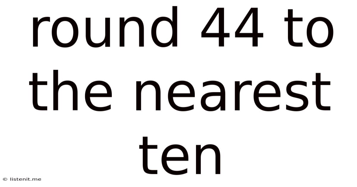 Round 44 To The Nearest Ten