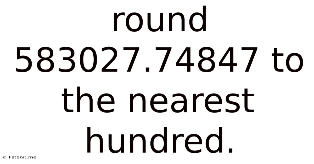 Round 583027.74847 To The Nearest Hundred.