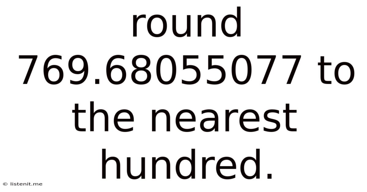 Round 769.68055077 To The Nearest Hundred.