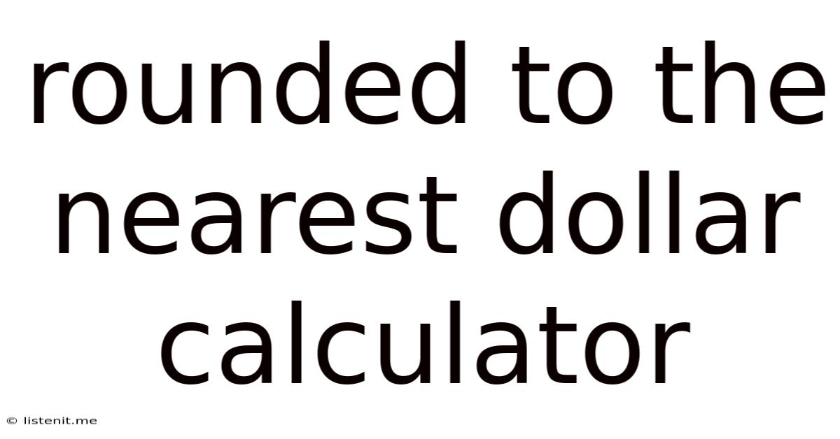 Rounded To The Nearest Dollar Calculator