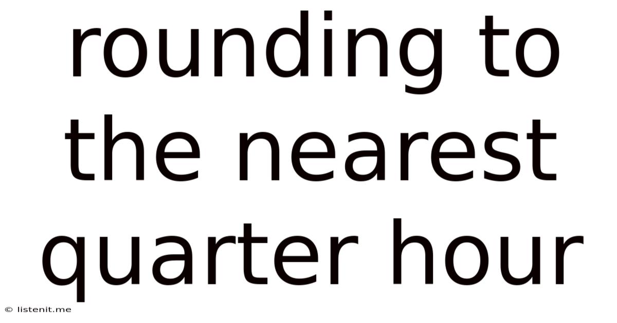 Rounding To The Nearest Quarter Hour