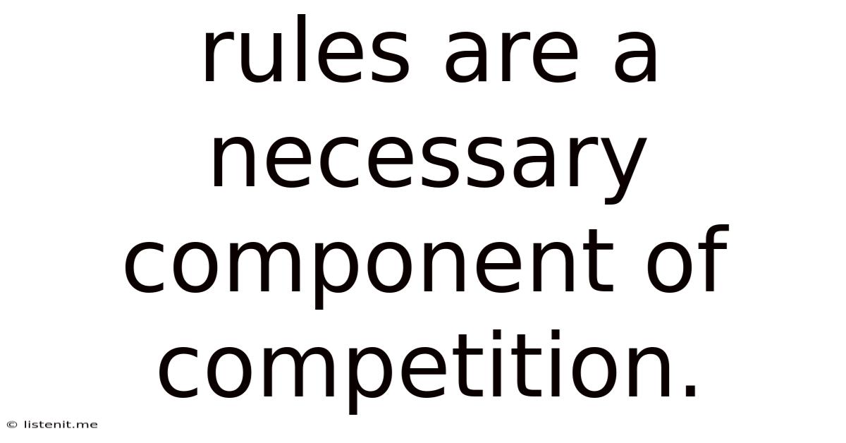 Rules Are A Necessary Component Of Competition.