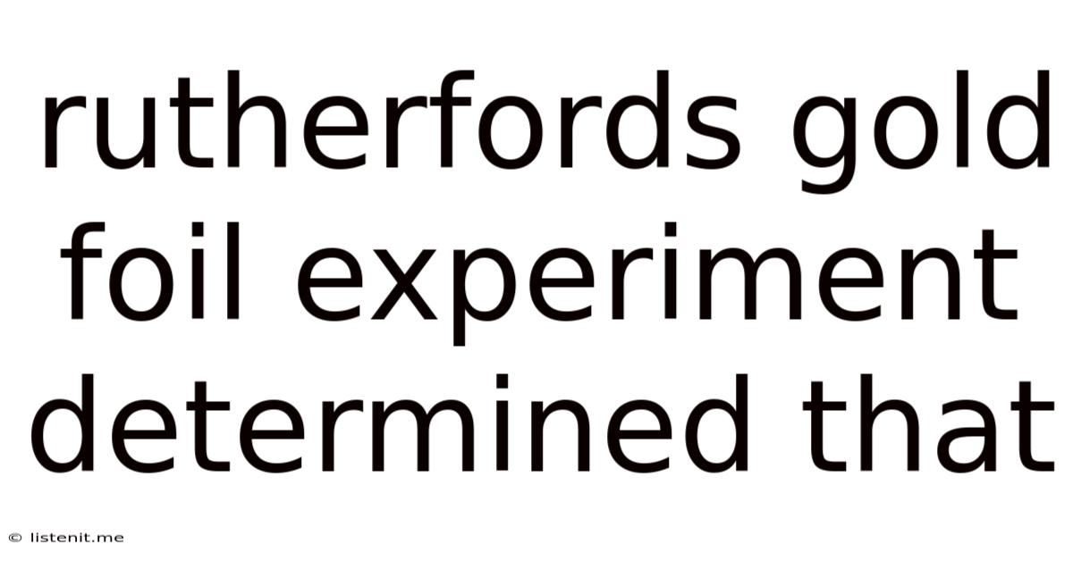 Rutherfords Gold Foil Experiment Determined That