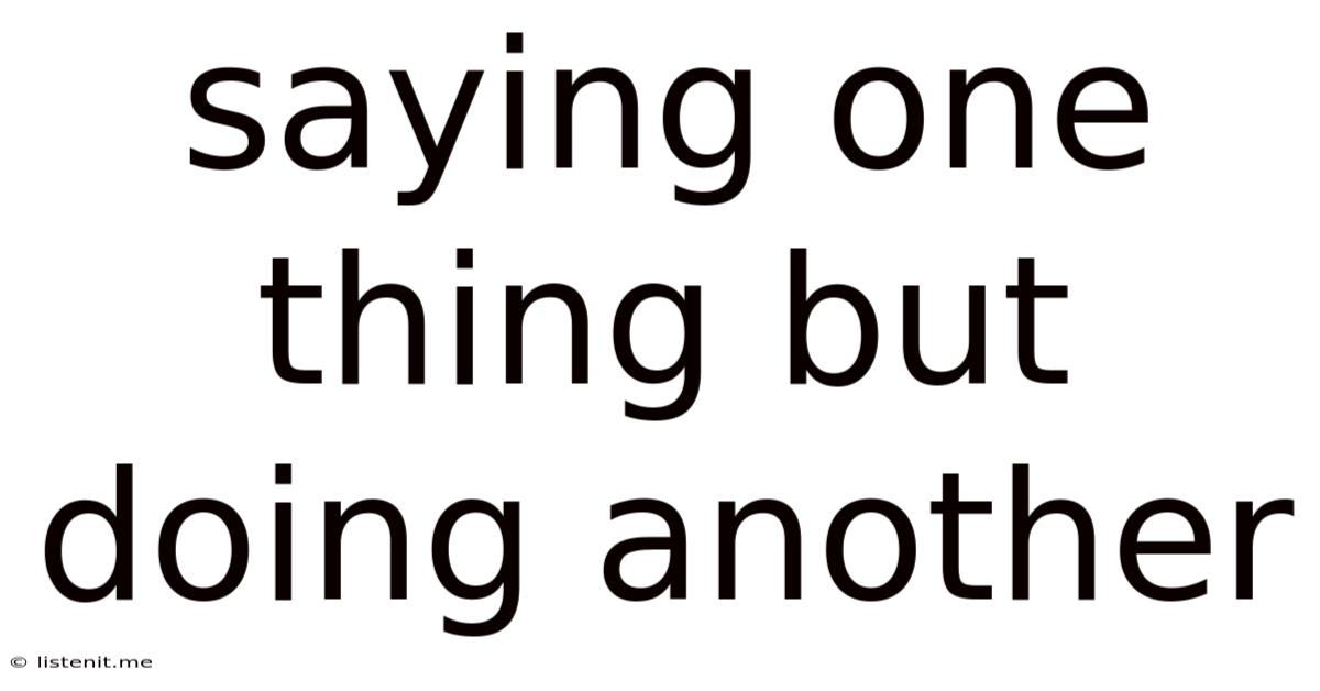 Saying One Thing But Doing Another