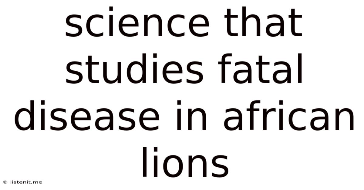 Science That Studies Fatal Disease In African Lions