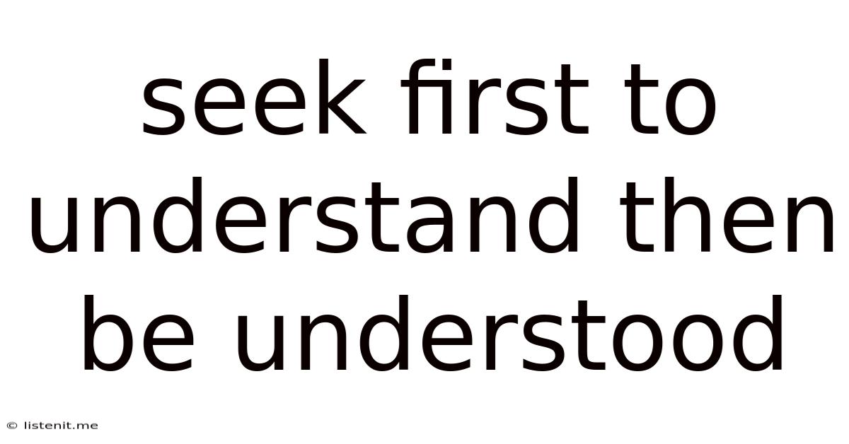 Seek First To Understand Then Be Understood