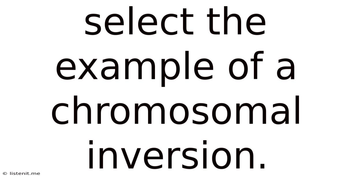 Select The Example Of A Chromosomal Inversion.