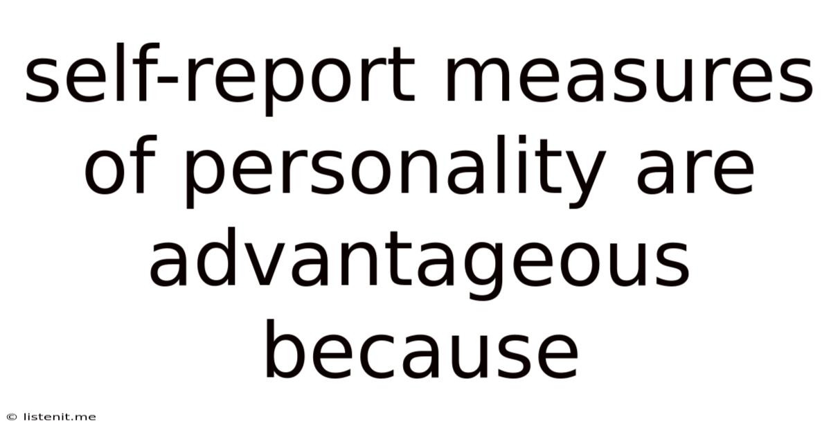 Self-report Measures Of Personality Are Advantageous Because