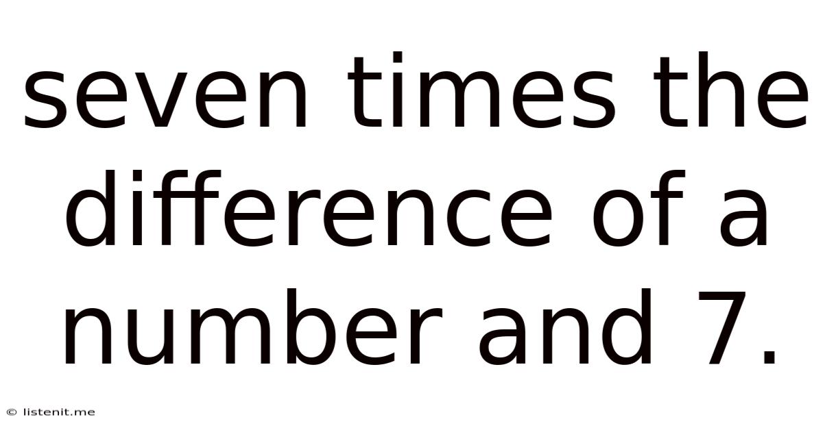 Seven Times The Difference Of A Number And 7.