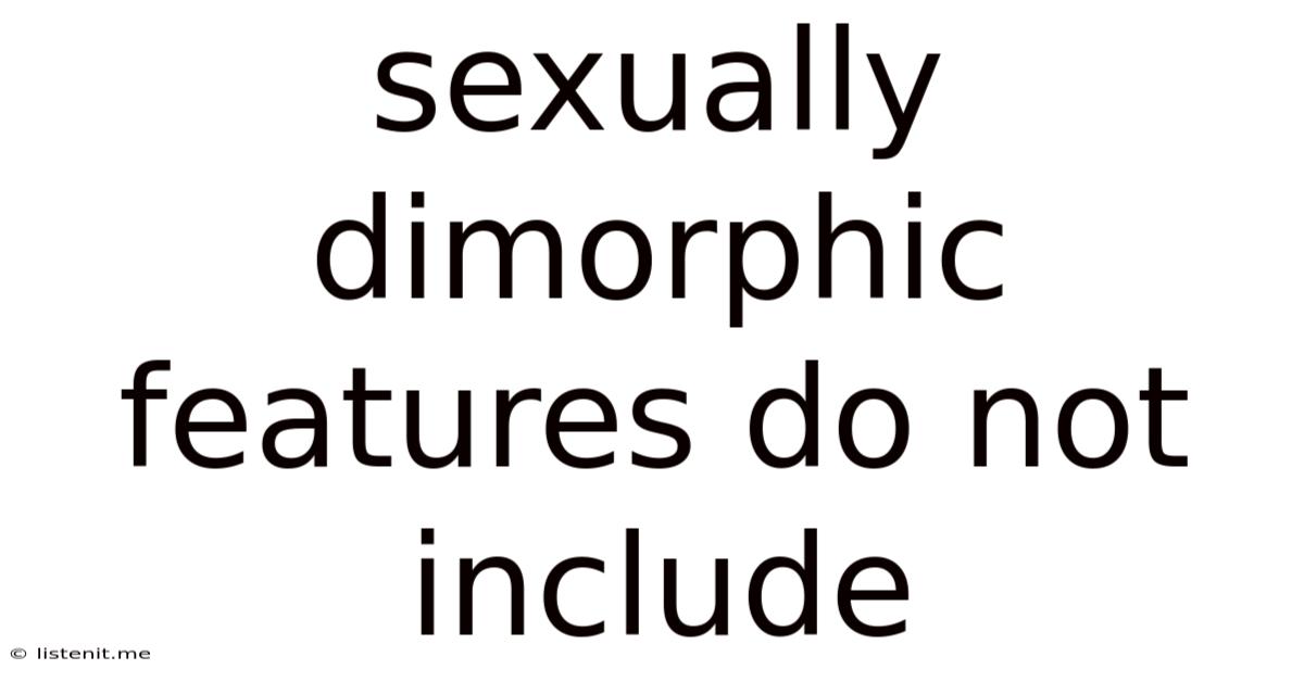 Sexually Dimorphic Features Do Not Include