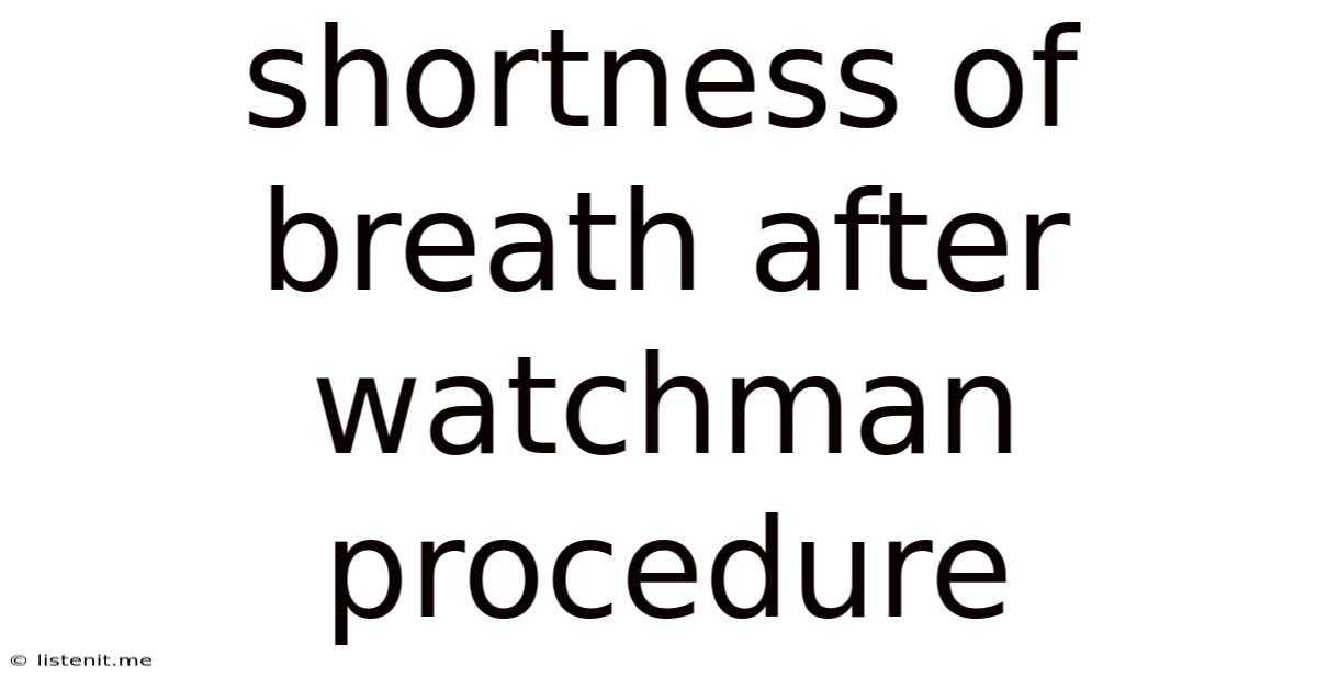 Shortness Of Breath After Watchman Procedure