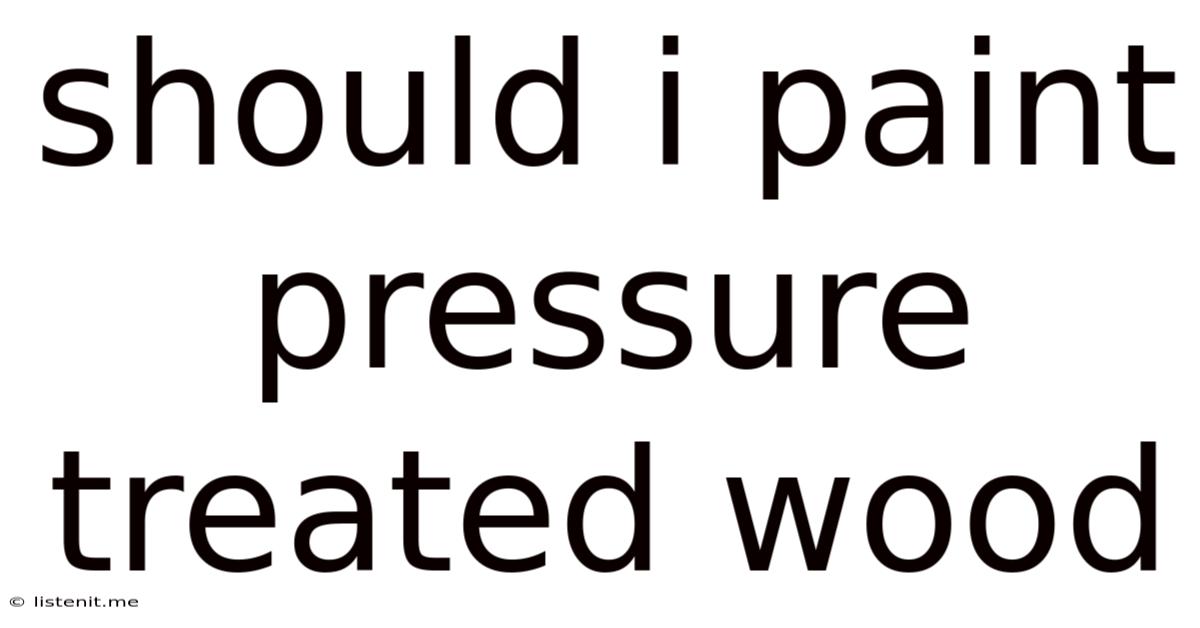 Should I Paint Pressure Treated Wood