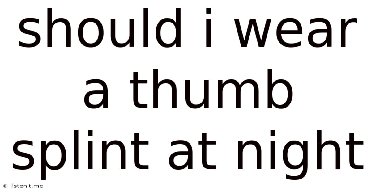 Should I Wear A Thumb Splint At Night