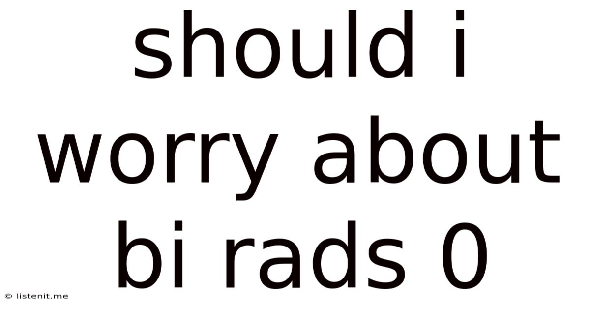 Should I Worry About Bi-rads 0