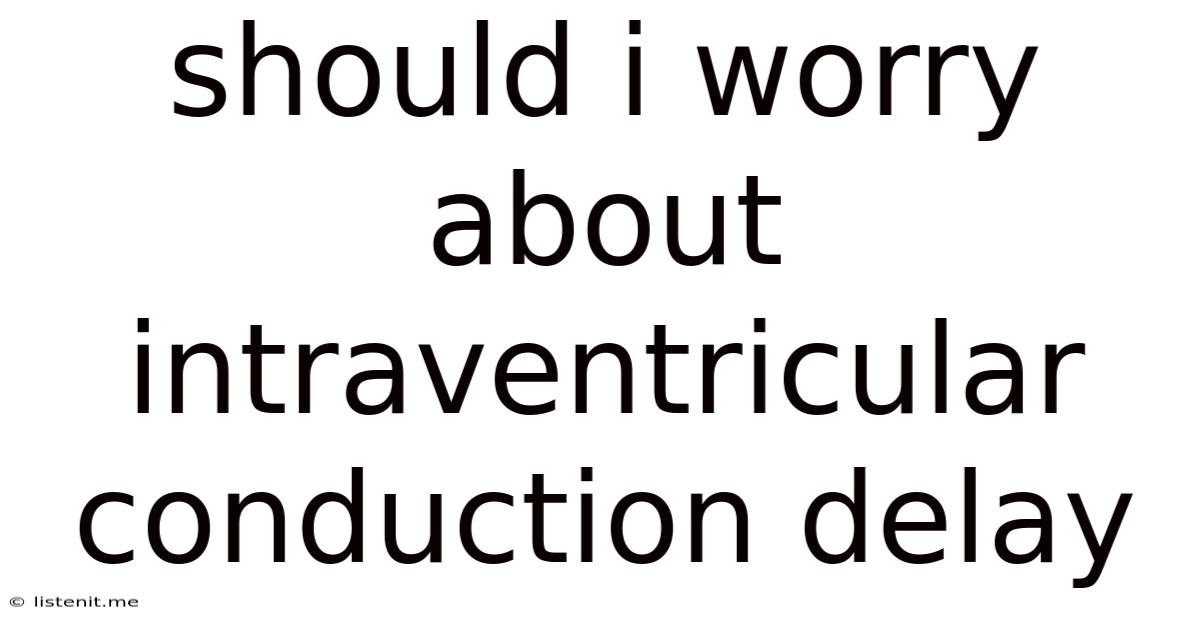 Should I Worry About Intraventricular Conduction Delay