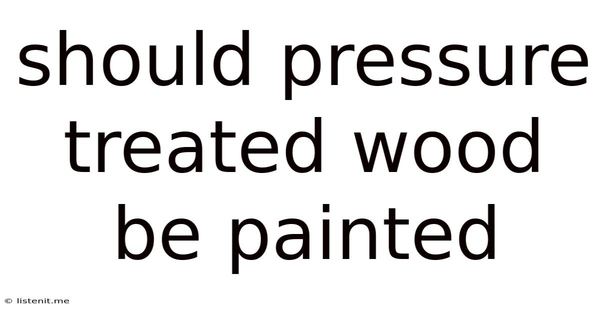 Should Pressure Treated Wood Be Painted