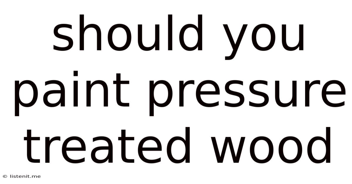 Should You Paint Pressure Treated Wood