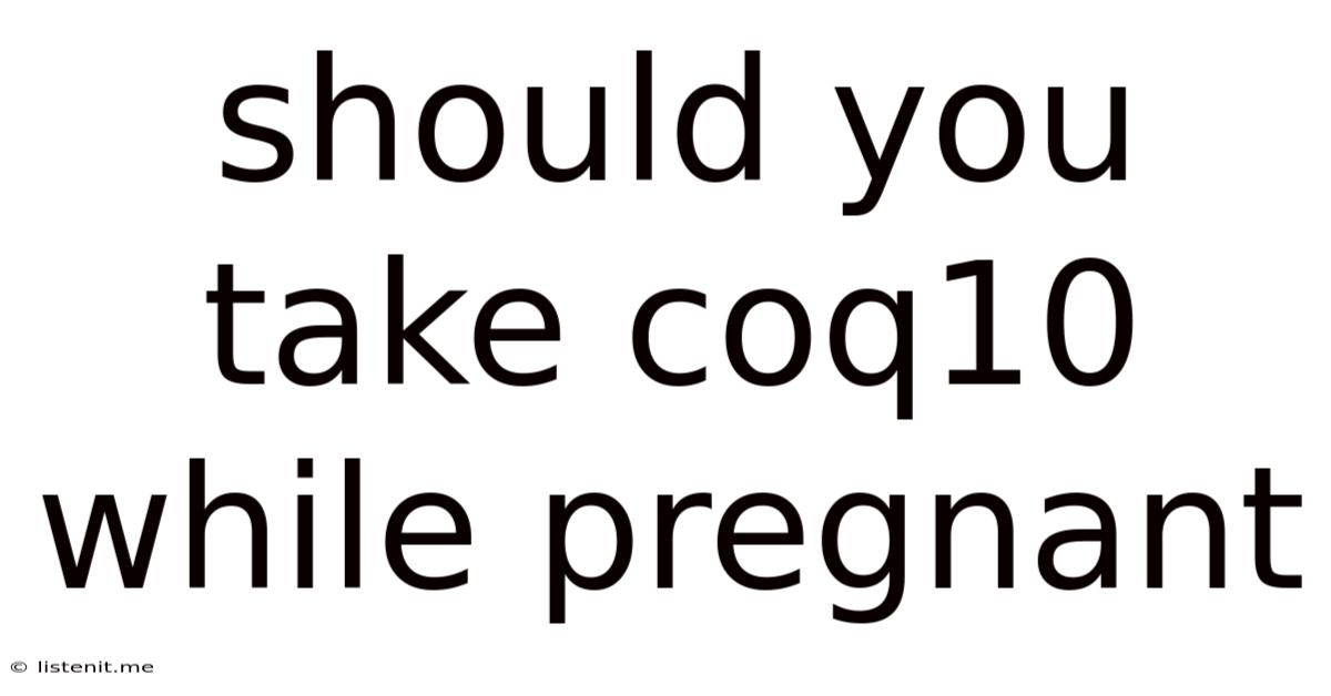Should You Take Coq10 While Pregnant