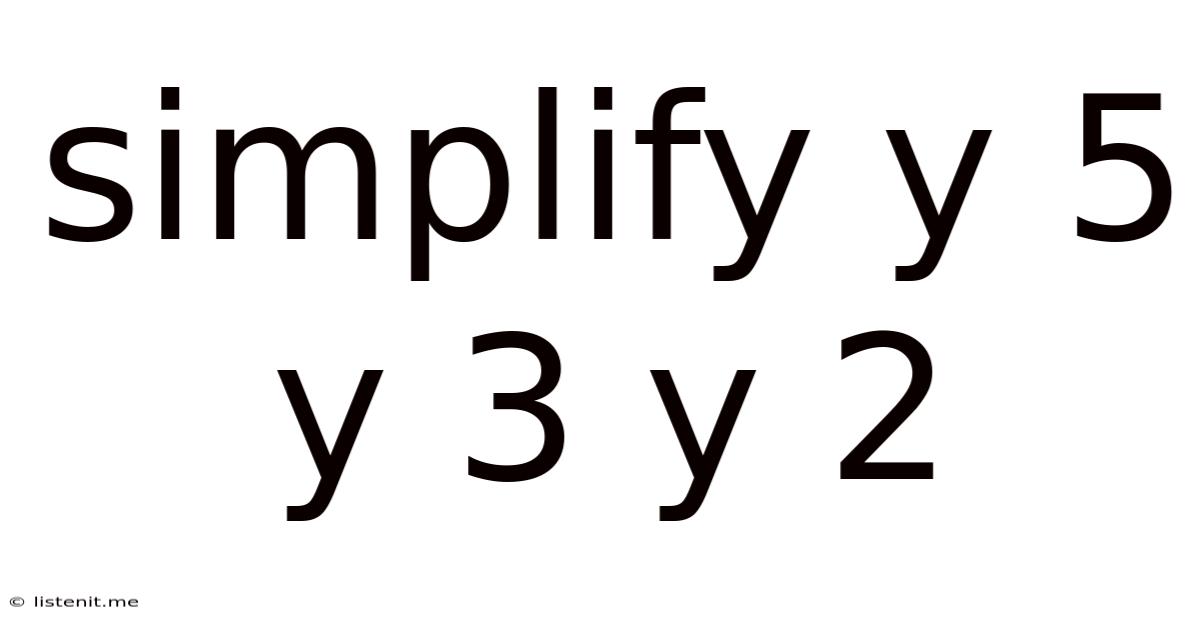 Simplify Y 5 Y 3 Y 2
