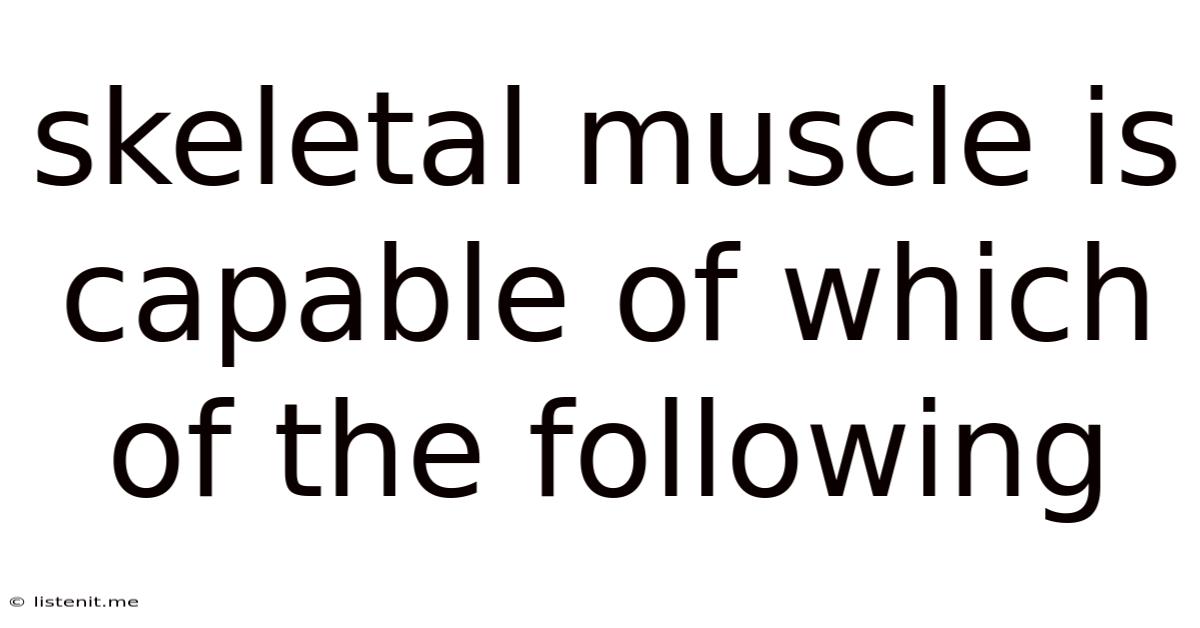 Skeletal Muscle Is Capable Of Which Of The Following