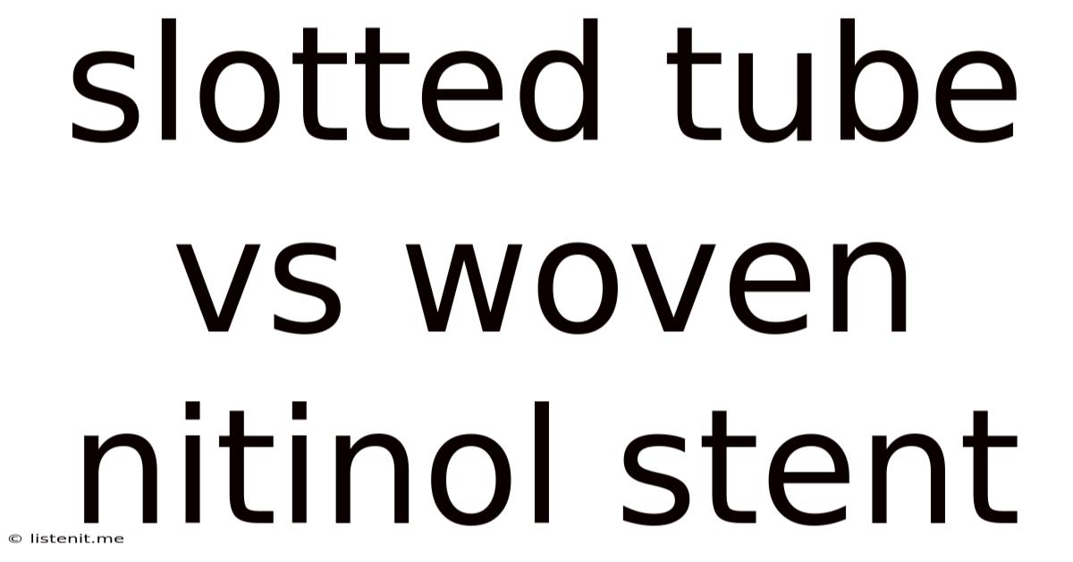Slotted Tube Vs Woven Nitinol Stent